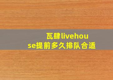 瓦肆livehouse提前多久排队合适