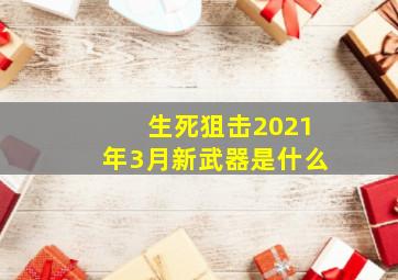 生死狙击2021年3月新武器是什么