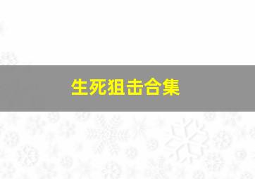 生死狙击合集