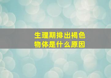 生理期排出褐色物体是什么原因