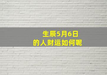 生辰5月6日的人财运如何呢