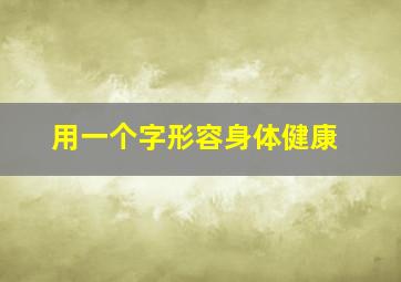 用一个字形容身体健康