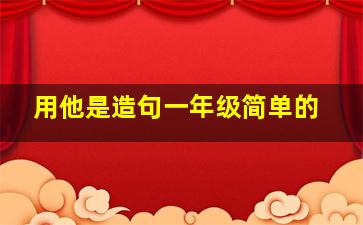 用他是造句一年级简单的