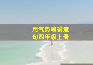 用气势磅礴造句四年级上册