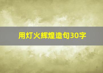 用灯火辉煌造句30字