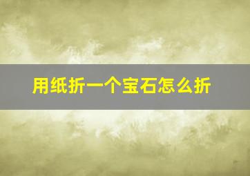 用纸折一个宝石怎么折