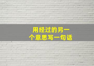 用经过的另一个意思写一句话