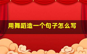 用舞蹈造一个句子怎么写