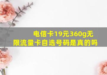 电信卡19元360g无限流量卡自选号码是真的吗