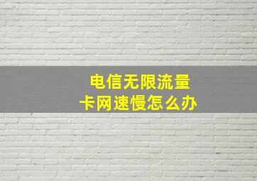 电信无限流量卡网速慢怎么办