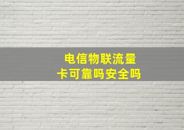 电信物联流量卡可靠吗安全吗