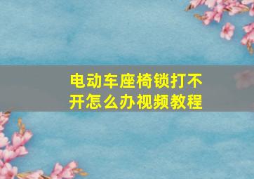 电动车座椅锁打不开怎么办视频教程