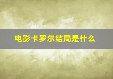 电影卡罗尔结局是什么