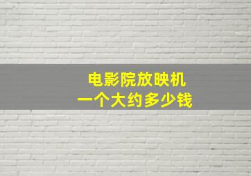 电影院放映机一个大约多少钱