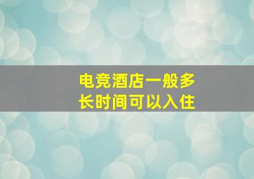 电竞酒店一般多长时间可以入住