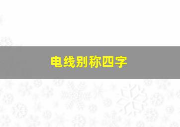 电线别称四字