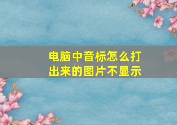 电脑中音标怎么打出来的图片不显示