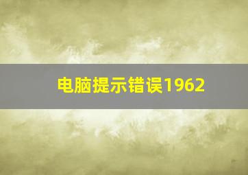 电脑提示错误1962