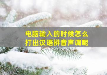 电脑输入的时候怎么打出汉语拼音声调呢