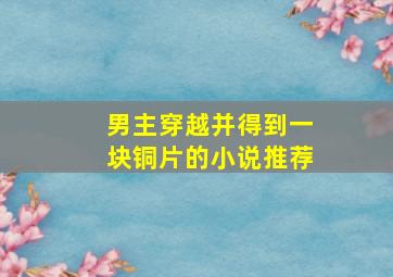 男主穿越并得到一块铜片的小说推荐