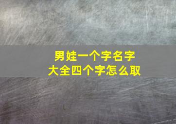 男娃一个字名字大全四个字怎么取