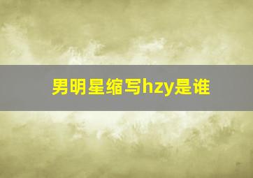 男明星缩写hzy是谁