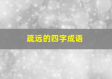 疏远的四字成语