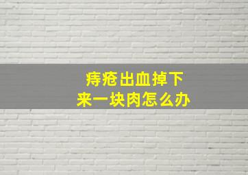 痔疮出血掉下来一块肉怎么办