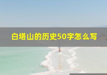 白塔山的历史50字怎么写