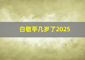 白敬亭几岁了2025