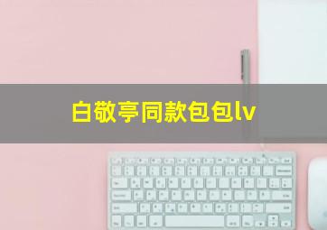 白敬亭同款包包lv