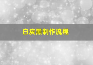 白炭黑制作流程