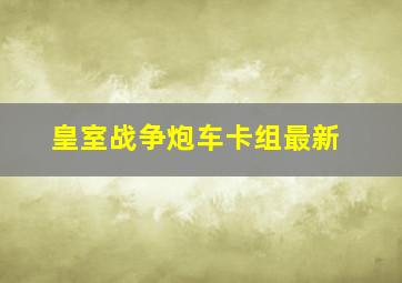 皇室战争炮车卡组最新