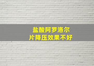 盐酸阿罗洛尔片降压效果不好