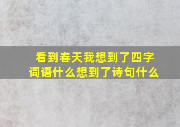 看到春天我想到了四字词语什么想到了诗句什么