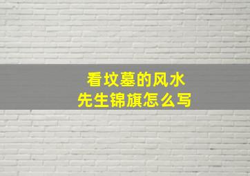 看坟墓的风水先生锦旗怎么写