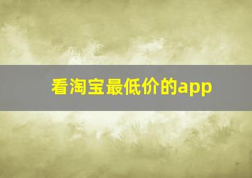 看淘宝最低价的app