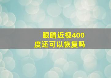 眼睛近视400度还可以恢复吗