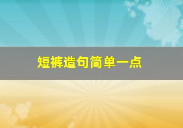 短裤造句简单一点