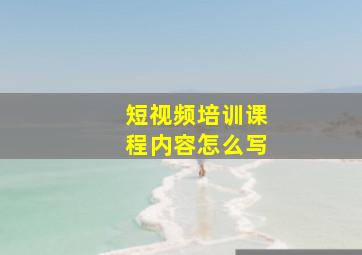 短视频培训课程内容怎么写