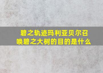 碧之轨迹玛利亚贝尔召唤碧之大树的目的是什么