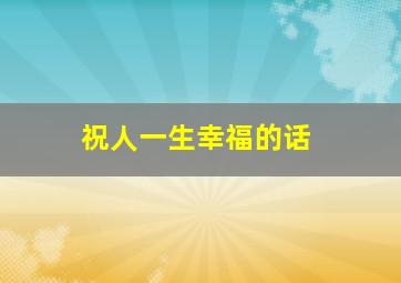 祝人一生幸福的话