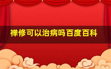 禅修可以治病吗百度百科