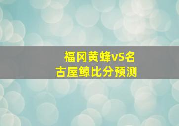 福冈黄蜂vS名古屋鲸比分预测