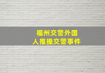 福州交警外国人推搡交警事件