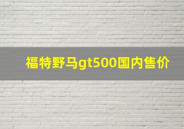 福特野马gt500国内售价