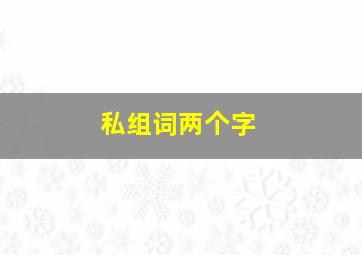 私组词两个字