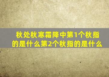 秋处秋寒霜降中第1个秋指的是什么第2个秋指的是什么