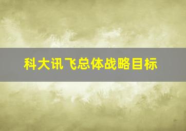 科大讯飞总体战略目标