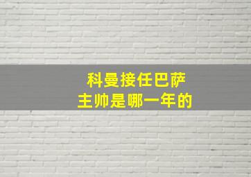 科曼接任巴萨主帅是哪一年的